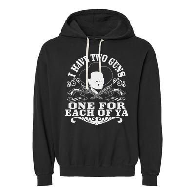 I Have Two Guns One For Each Of Ya Garment-Dyed Fleece Hoodie