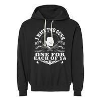 I Have Two Guns One For Each Of Ya Garment-Dyed Fleece Hoodie