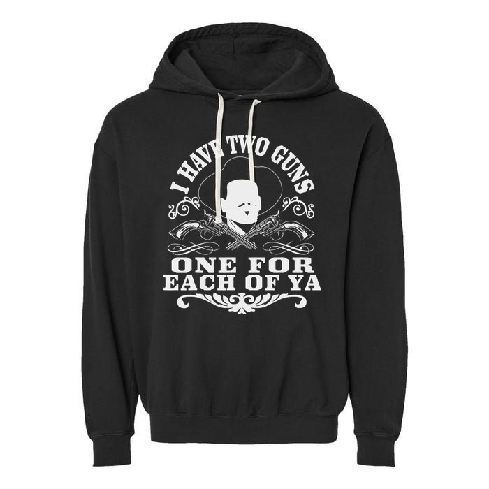 I Have Two Guns One For Each Of Ya Garment-Dyed Fleece Hoodie