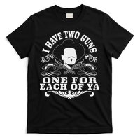 I Have Two Guns One For Each Of Ya T-Shirt