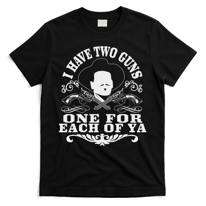 I Have Two Guns One For Each Of Ya T-Shirt