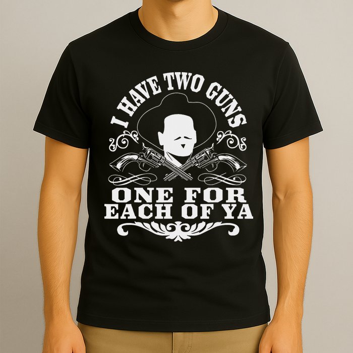 I Have Two Guns One For Each Of Ya T-Shirt
