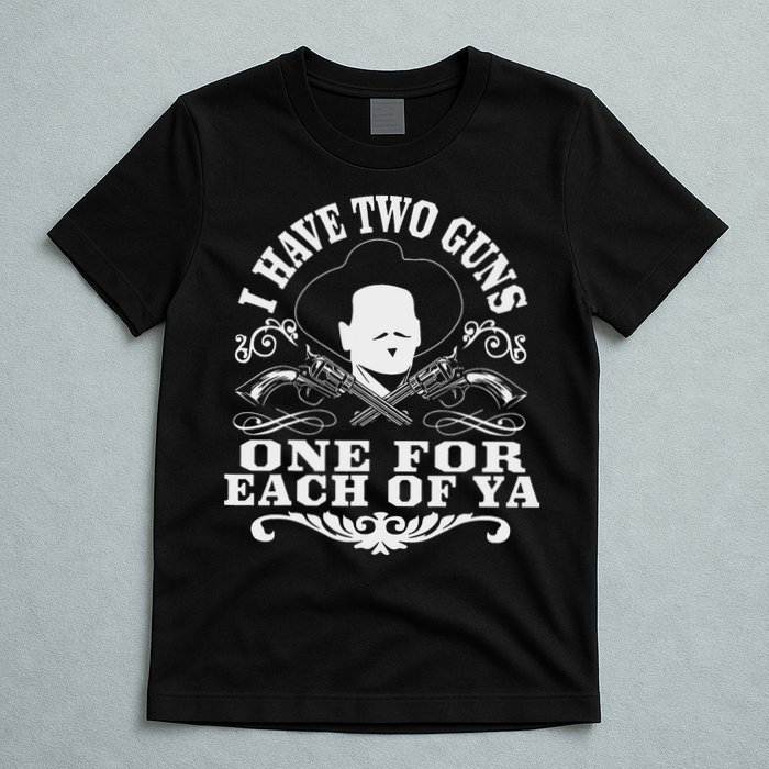I Have Two Guns One For Each Of Ya T-Shirt
