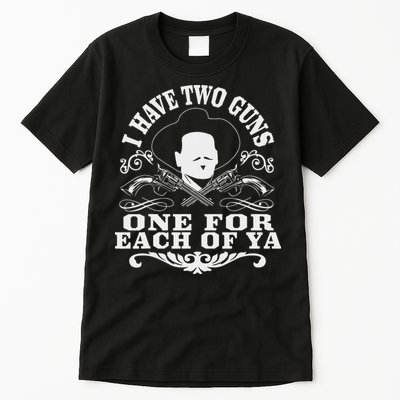 I Have Two Guns One For Each Of Ya Tall T-Shirt