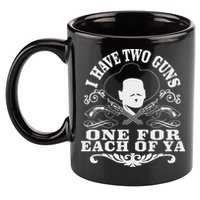 I Have Two Guns One For Each Of Ya 11oz C Handle Ceramic Mug