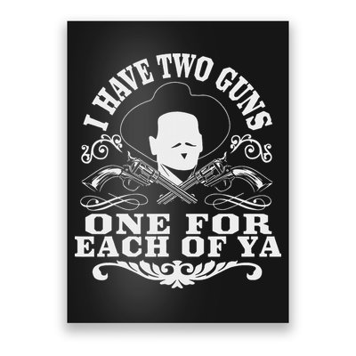 I Have Two Guns One For Each Of Ya Poster