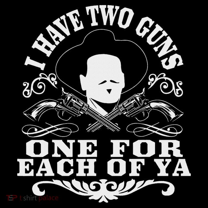 I Have Two Guns One For Each Of Ya Poster