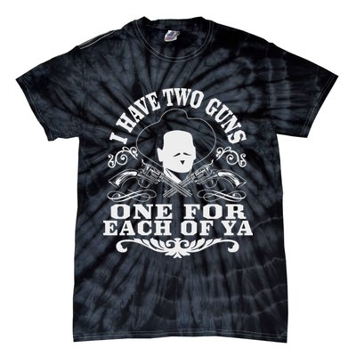 I Have Two Guns One For Each Of Ya Tie-Dye T-Shirt