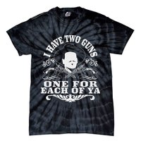 I Have Two Guns One For Each Of Ya Tie-Dye T-Shirt