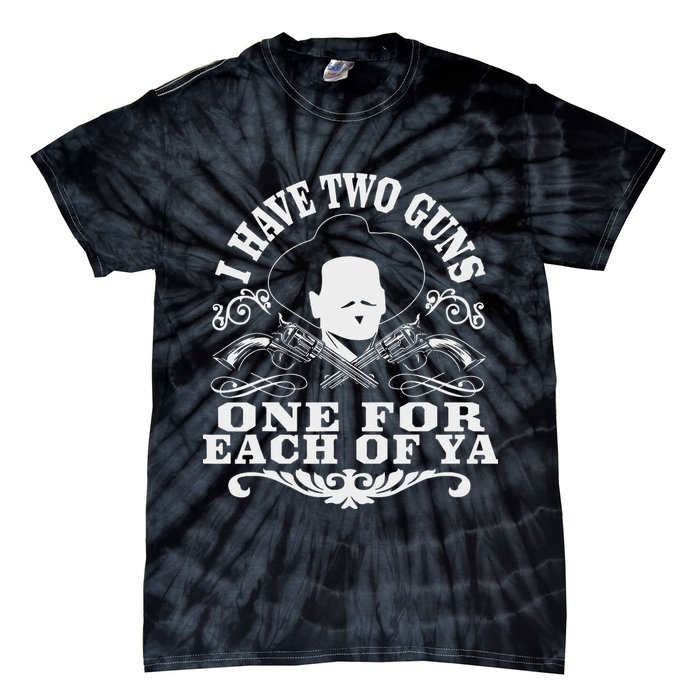 I Have Two Guns One For Each Of Ya Tie-Dye T-Shirt