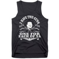 I Have Two Guns One For Each Of Ya Tank Top