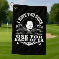 I Have Two Guns One For Each Of Ya Golf Towel