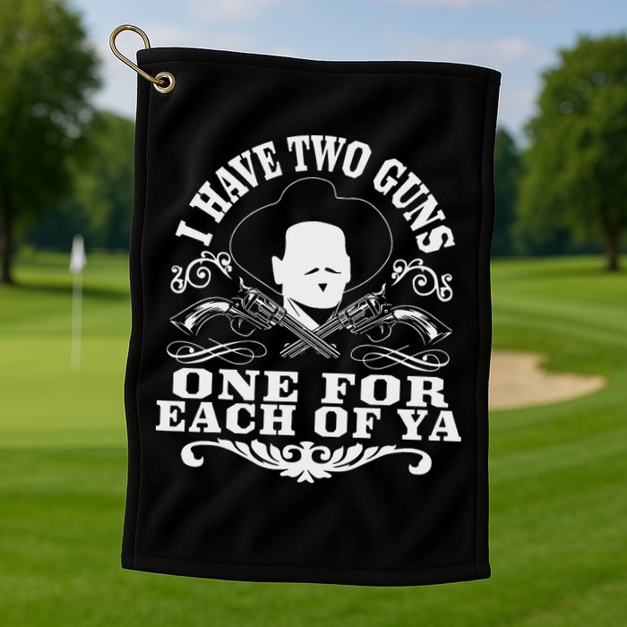 I Have Two Guns One For Each Of Ya Golf Towel