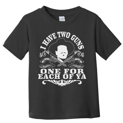 I Have Two Guns One For Each Of Ya Toddler T-Shirt