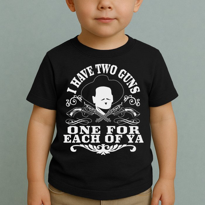 I Have Two Guns One For Each Of Ya Toddler T-Shirt