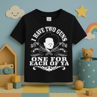 I Have Two Guns One For Each Of Ya Toddler T-Shirt