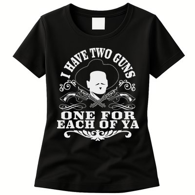 I Have Two Guns One For Each Of Ya Womens T-Shirt