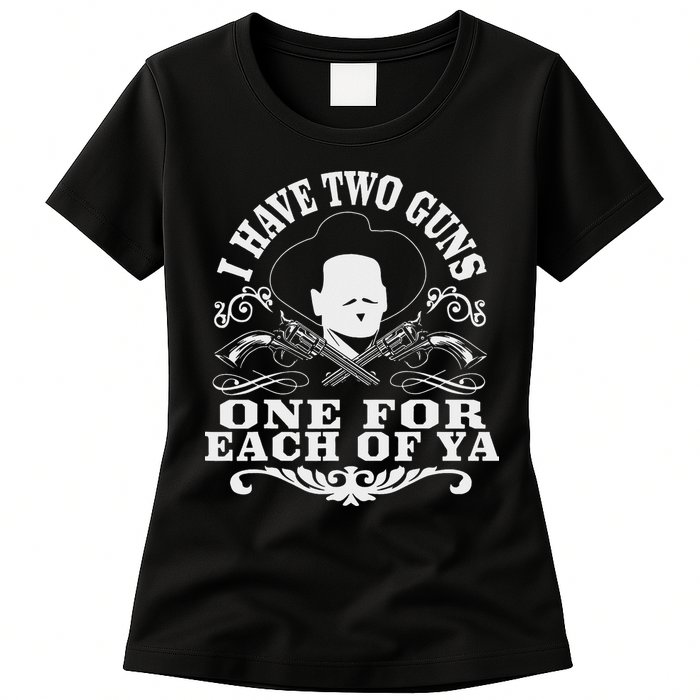 I Have Two Guns One For Each Of Ya Womens T-Shirt