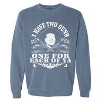 I Have Two Guns One For Each Of Ya Garment-Dyed Sweatshirt