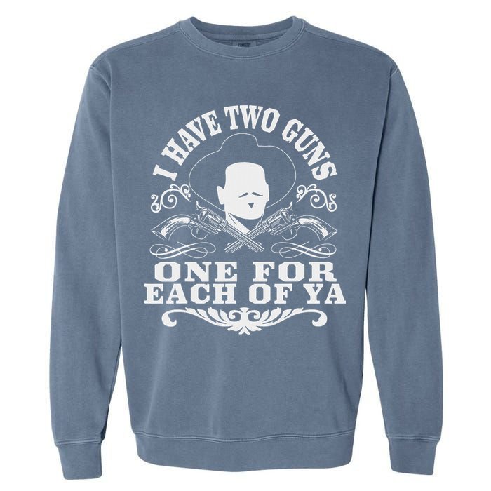 I Have Two Guns One For Each Of Ya Garment-Dyed Sweatshirt
