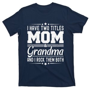 I Have Two Titles Mom And Grandma Funny MotherS Day Grandma T-Shirt