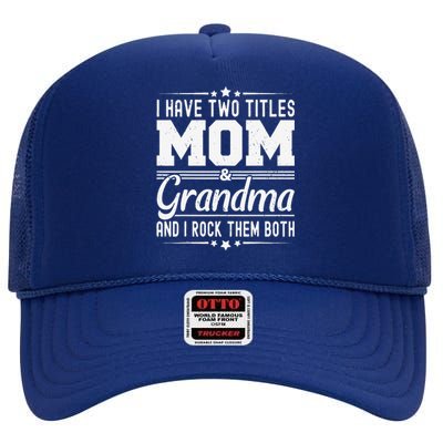 I Have Two Titles Mom And Grandma Funny MotherS Day Grandma High Crown Mesh Back Trucker Hat