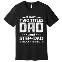 I Have Two Titles Dad & Stepdad Vintage Fathers Day Step Dad Premium T-Shirt