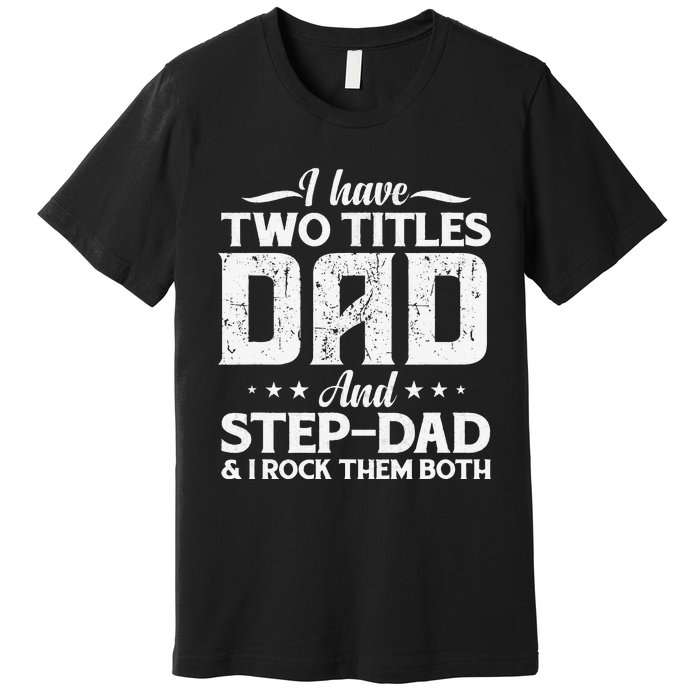 I Have Two Titles Dad & Stepdad Vintage Fathers Day Step Dad Premium T-Shirt