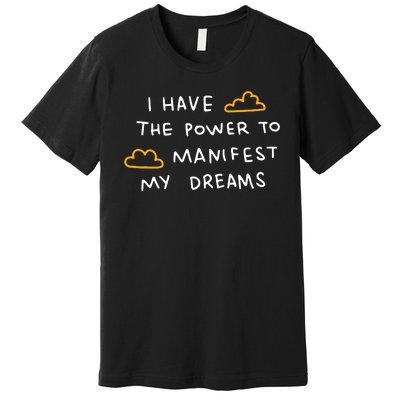 I Have The Power To Manifest My Dreams Premium T-Shirt