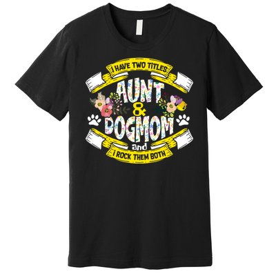 I Have Two Titles Aunt And Dog Mom Funny Dog Lover Gift Premium T-Shirt