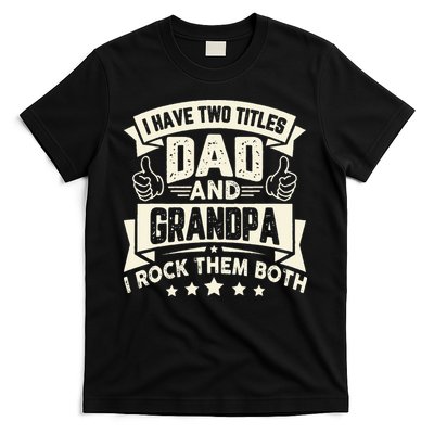 I Have Two Titles Dad And Grandpa Funny Grandpa Gift For Dad T-Shirt