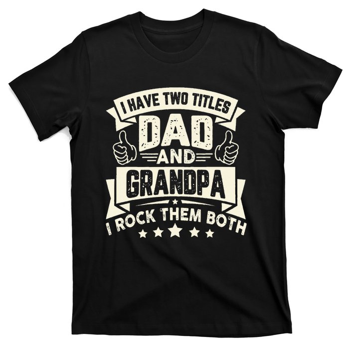 I Have Two Titles Dad And Grandpa Funny Grandpa Gift For Dad T-Shirt