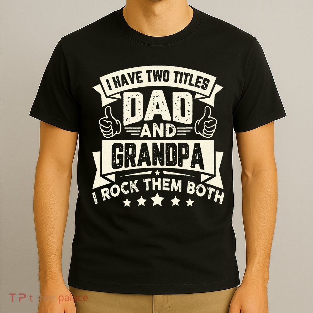 I Have Two Titles Dad And Grandpa Funny Grandpa Gift For Dad T-Shirt
