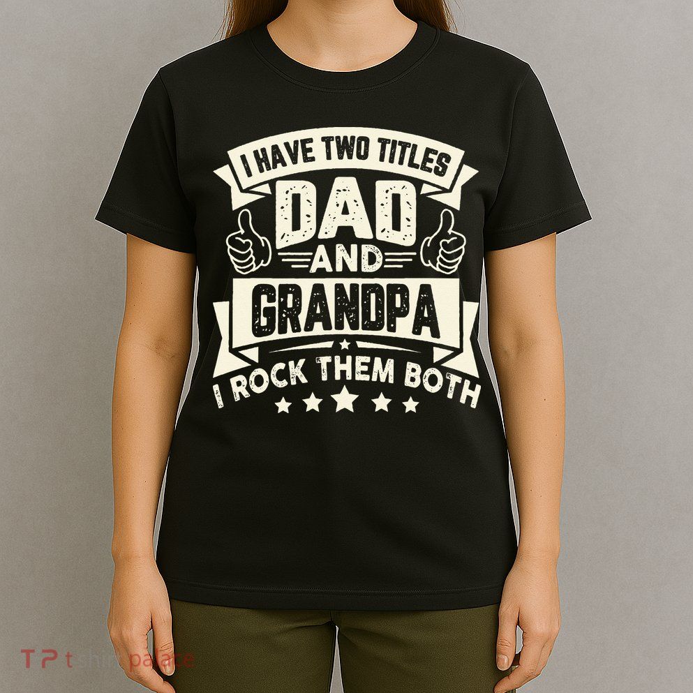 I Have Two Titles Dad And Grandpa Funny Grandpa Gift For Dad T-Shirt