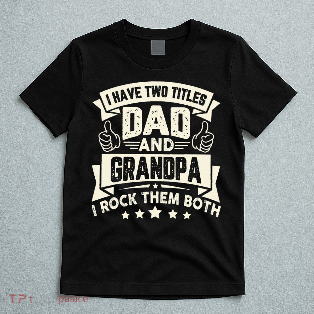 I Have Two Titles Dad And Grandpa Funny Grandpa Gift For Dad T-Shirt