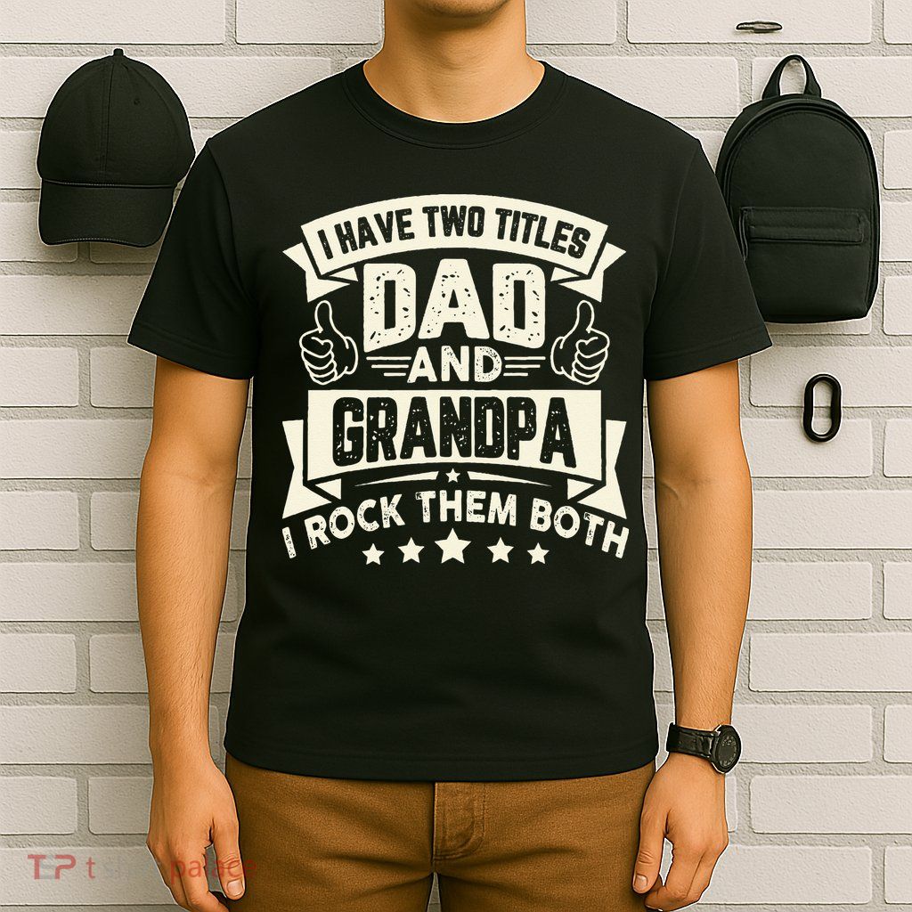 I Have Two Titles Dad And Grandpa Funny Grandpa Gift For Dad T-Shirt