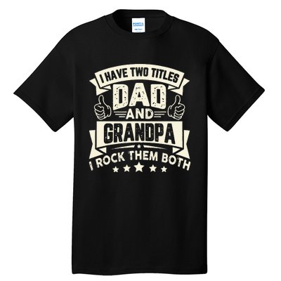 I Have Two Titles Dad And Grandpa Funny Grandpa Gift For Dad Tall T-Shirt