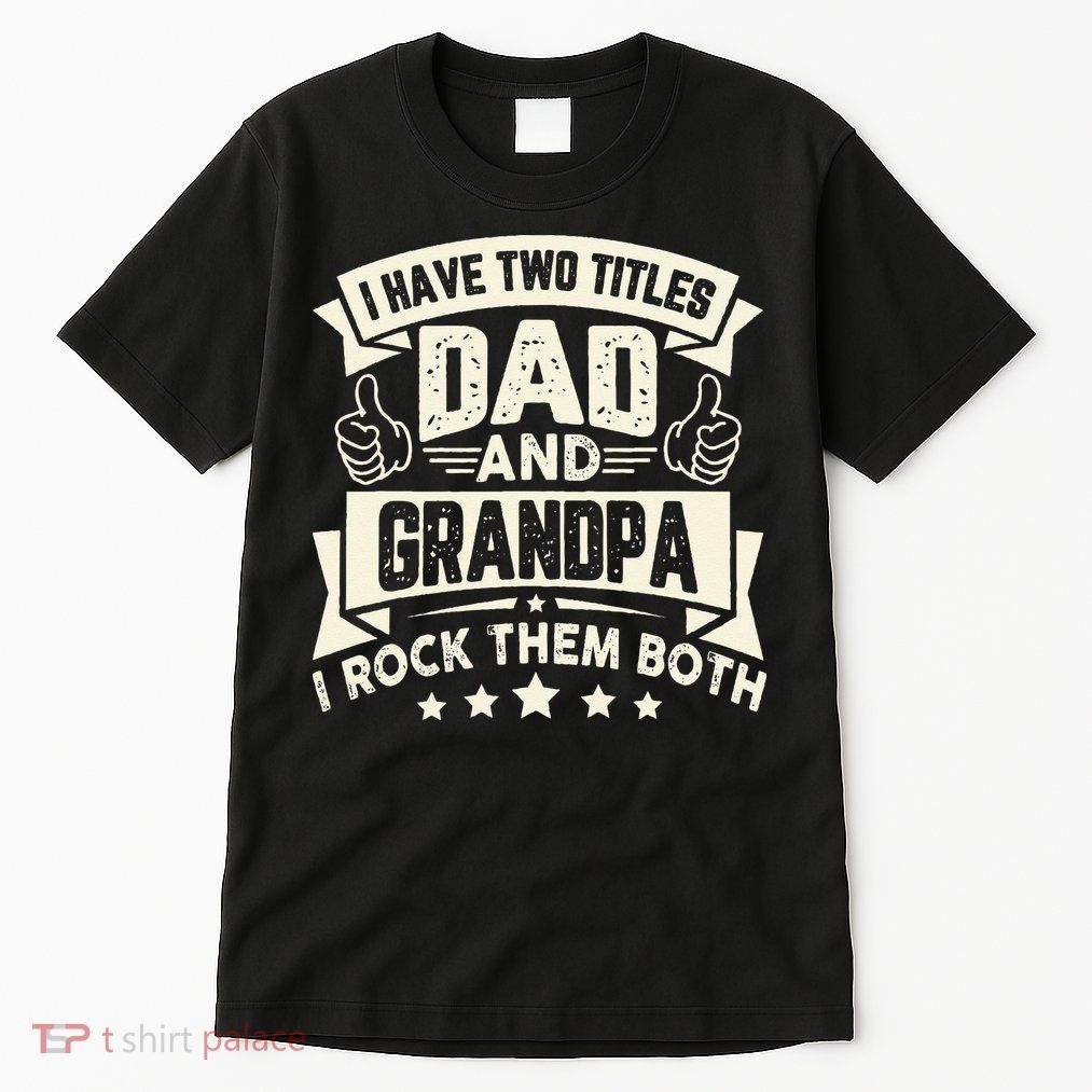 I Have Two Titles Dad And Grandpa Funny Grandpa Gift For Dad Tall T-Shirt