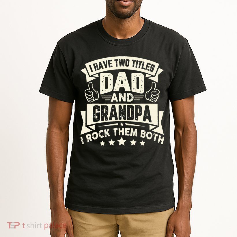 I Have Two Titles Dad And Grandpa Funny Grandpa Gift For Dad Tall T-Shirt