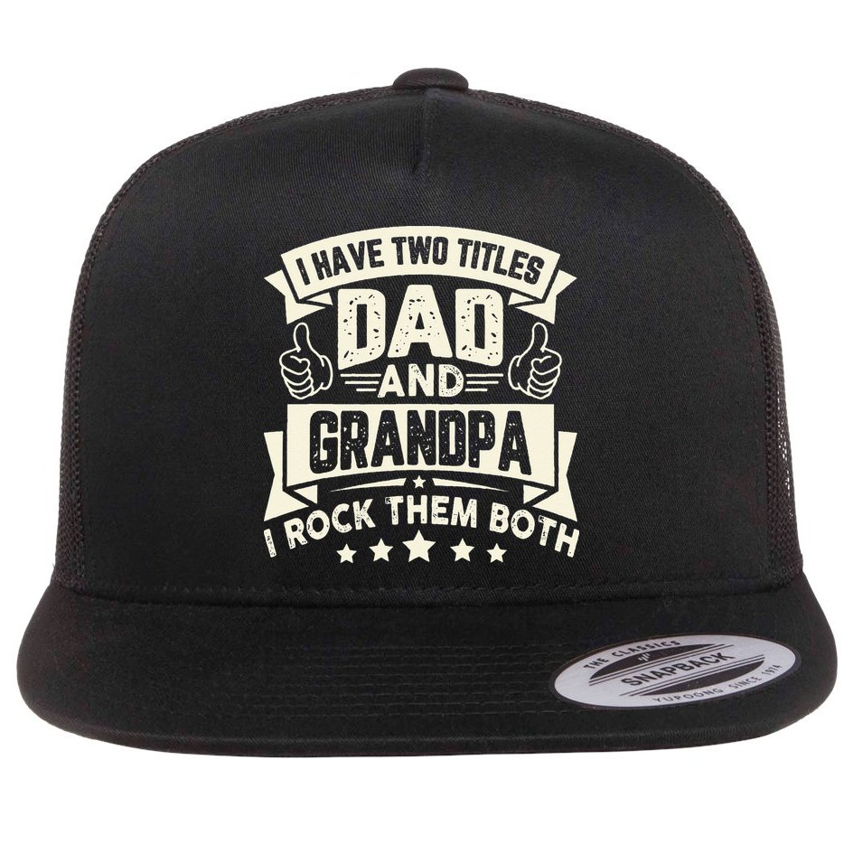 I Have Two Titles Dad And Grandpa Funny Grandpa Gift For Dad Flat Bill Trucker Hat