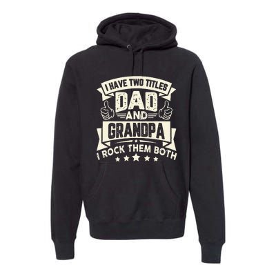 I Have Two Titles Dad And Grandpa Funny Grandpa Gift For Dad Premium Hoodie