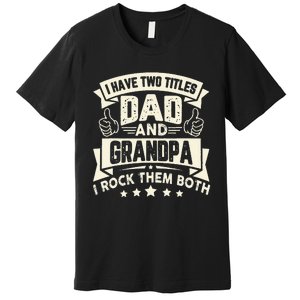 I Have Two Titles Dad And Grandpa Funny Grandpa Gift For Dad Premium T-Shirt