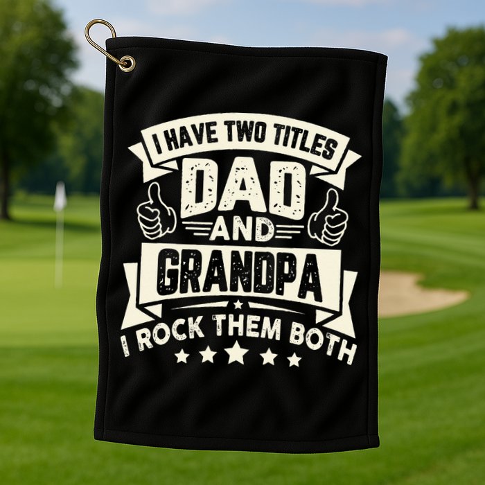 I Have Two Titles Dad And Grandpa Funny Grandpa Gift For Dad Golf Towel