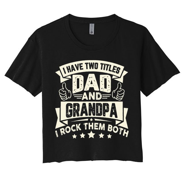 I Have Two Titles Dad And Grandpa Funny Grandpa Gift For Dad Crop Top