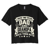 I Have Two Titles Dad And Grandpa Funny Grandpa Gift For Dad Women's Crop Top Tee