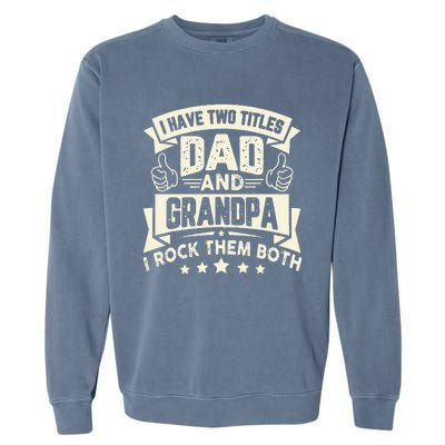 I Have Two Titles Dad And Grandpa Funny Grandpa Gift For Dad Garment-Dyed Sweatshirt