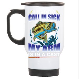 I Had To Call In Sick My Arm Is In A Cast Funny Fishing Gift Stainless Steel Travel Mug