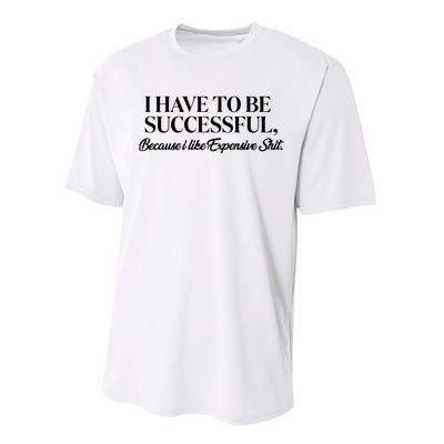 I Have To Be Successful Because I Like Expensive Shit, Funny Performance Sprint T-Shirt