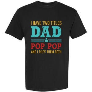 I Have Two Titles Dad And Pop Pop And Rock Both Garment-Dyed Heavyweight T-Shirt