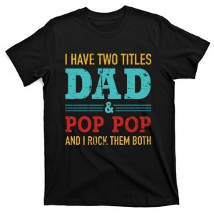 I Have Two Titles Dad And Pop Pop And Rock Both T-Shirt